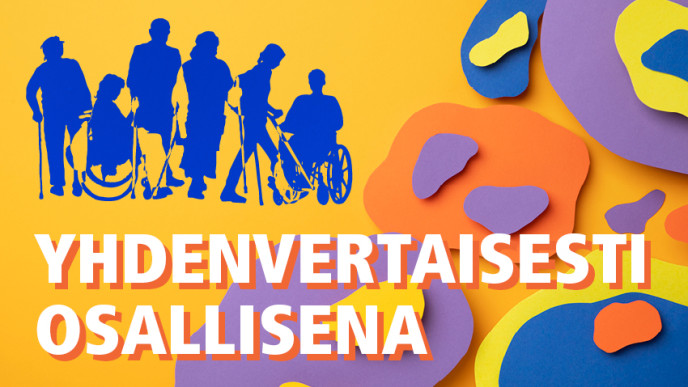 Oranssilla pohjalla violetteja, sinisiä ja keltaisia kuvioita ja teksti YHDENVERTAISESTI OSALLISENA. Sinisiä ihmishahmoja, osa pyörätuolissa.